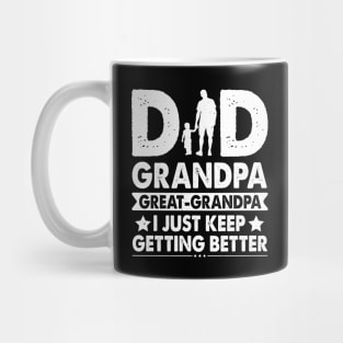 Dad Grandpa Great Grandpa I just keep getting better | Father`s day Gift for Papa Mug